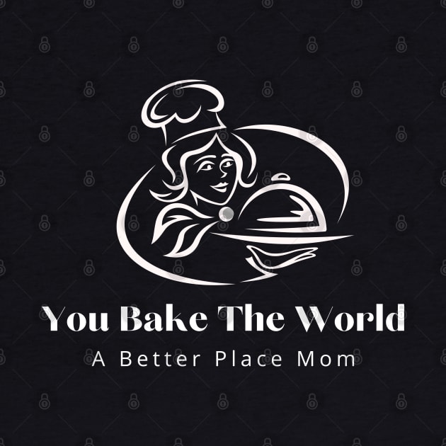 you bake the world a better place mom 2 by FLOWER--ART